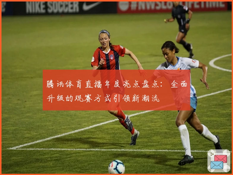 腾讯体育直播年度亮点盘点：全面升级的观赛方式引领新潮流