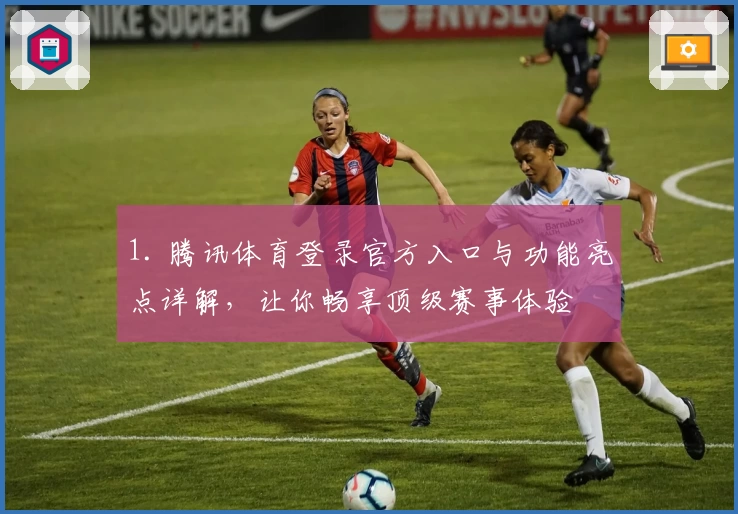 1. 腾讯体育登录官方入口与功能亮点详解，让你畅享顶级赛事体验
