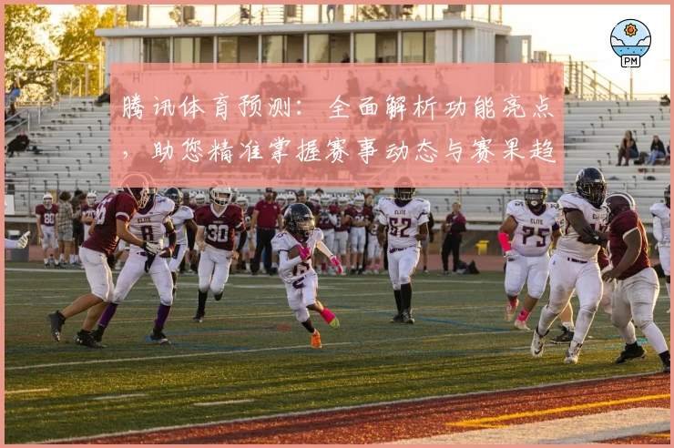 腾讯体育预测：全面解析功能亮点，助您精准掌握赛事动态与赛果趋势
