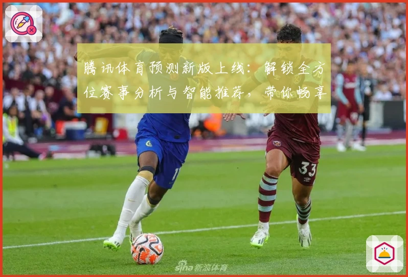 腾讯体育预测新版上线：解锁全方位赛事分析与智能推荐，带你畅享精彩体育盛宴